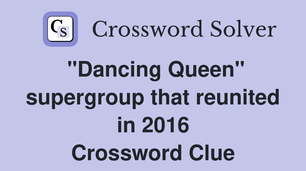 "Dancing Queen" supergroup that reunited in 2016 Crossword Clue