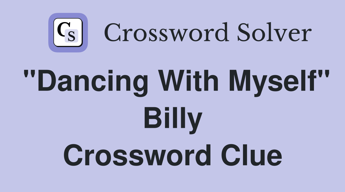 "Dancing With Myself" Billy Crossword Clue