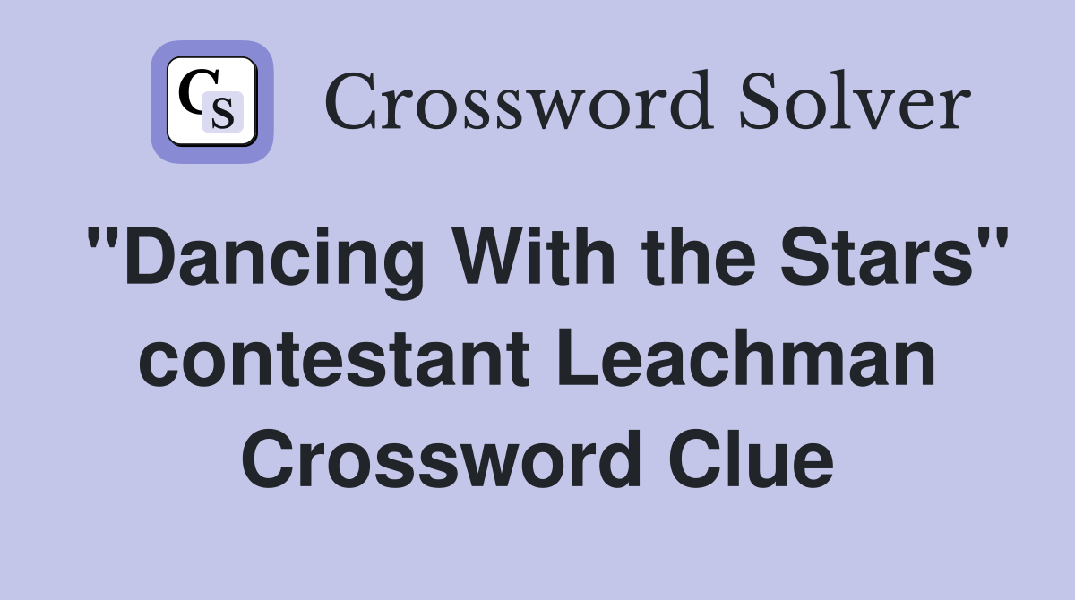 "Dancing With the Stars" contestant Leachman Crossword Clue