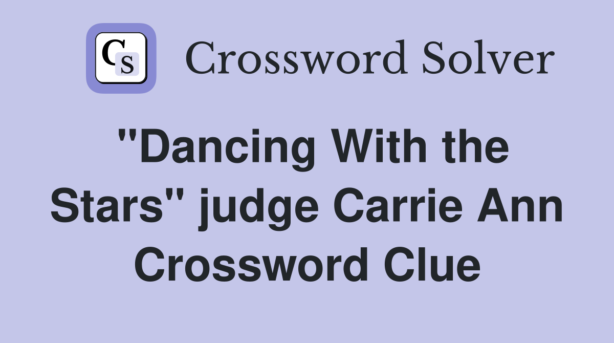 "Dancing With the Stars" judge Carrie Ann Crossword Clue