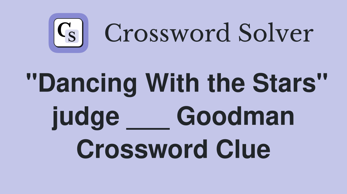 "Dancing With the Stars" judge ___ Goodman Crossword Clue