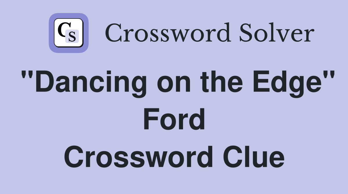 "Dancing on the Edge" Ford Crossword Clue