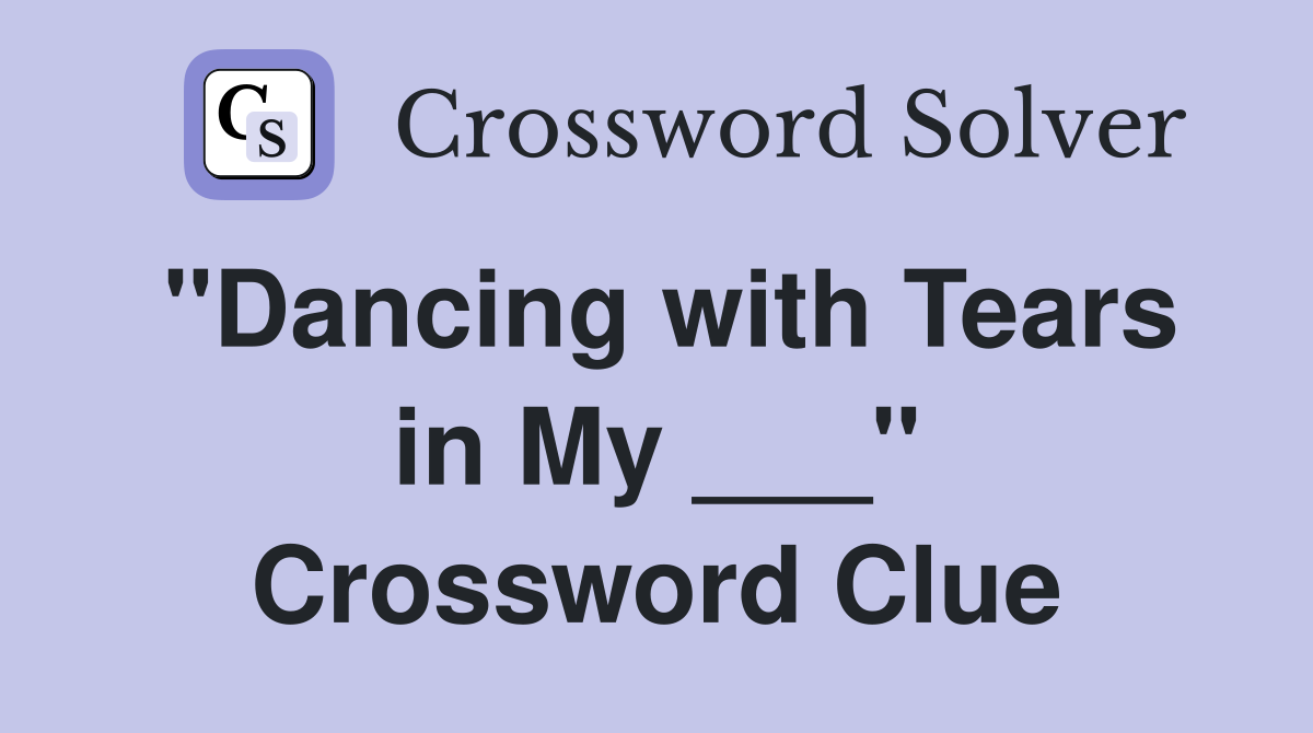 "Dancing with Tears in My ___" Crossword Clue