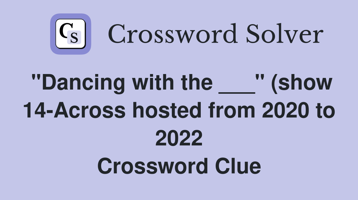 "Dancing with the ___" (show 14-Across hosted from 2020 to 2022 Crossword Clue