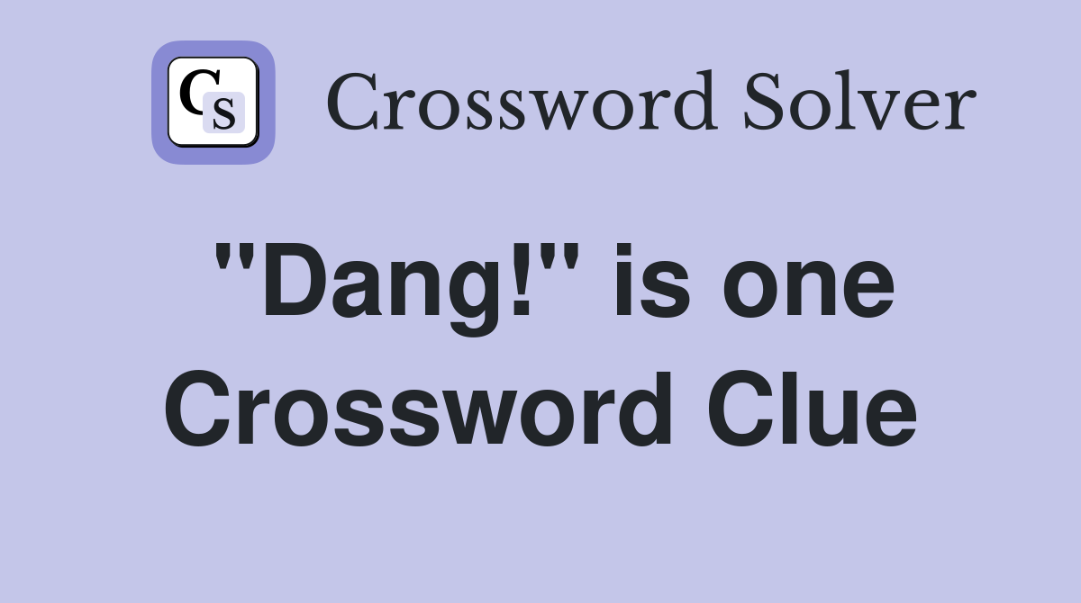 "Dang!" is one Crossword Clue