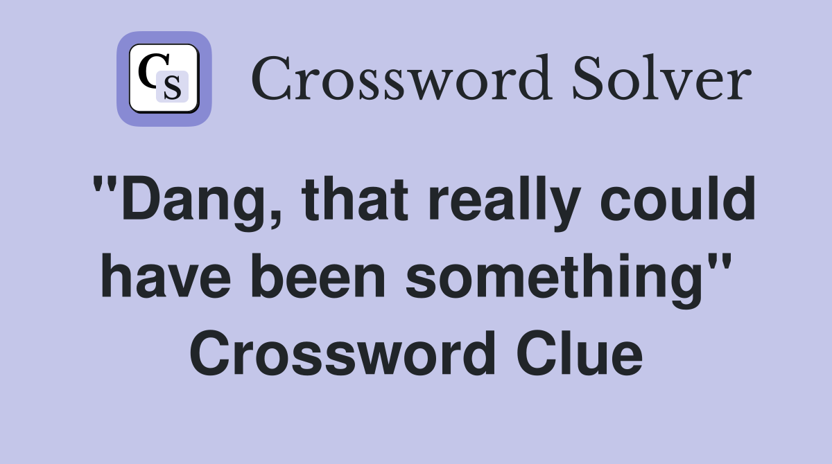 "Dang, that really could have been something" Crossword Clue
