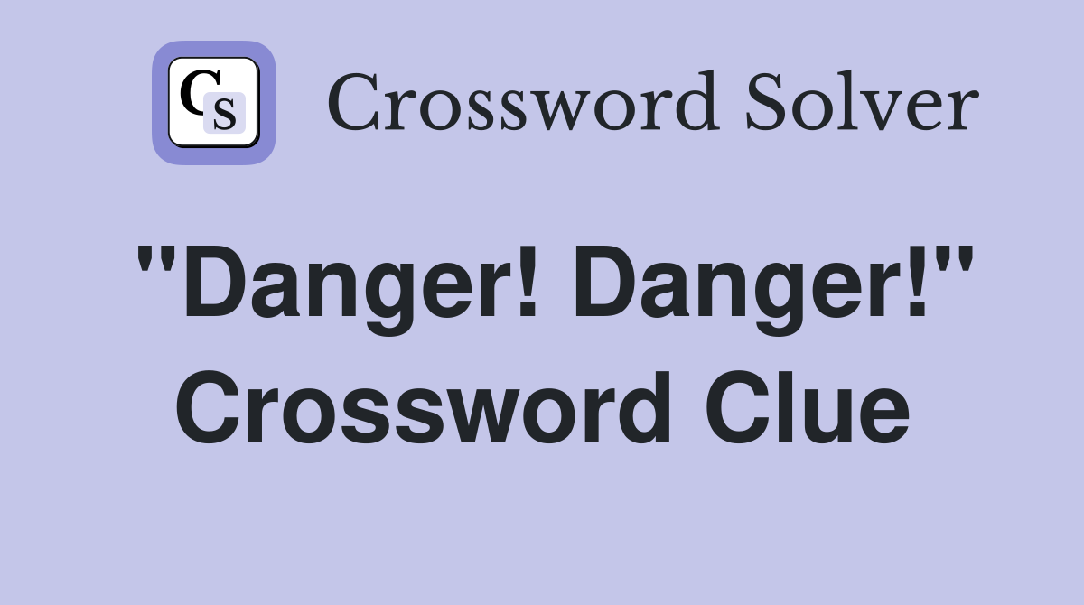 "Danger! Danger!" Crossword Clue