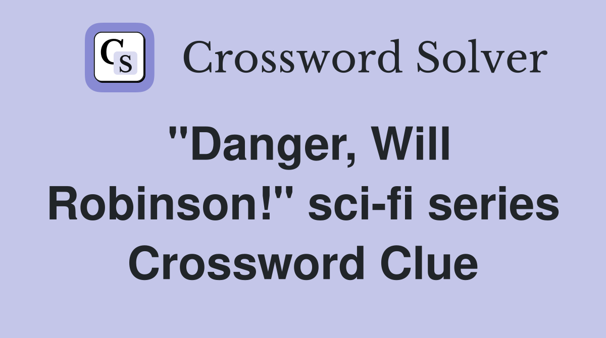 "Danger, Will Robinson!" sci-fi series Crossword Clue