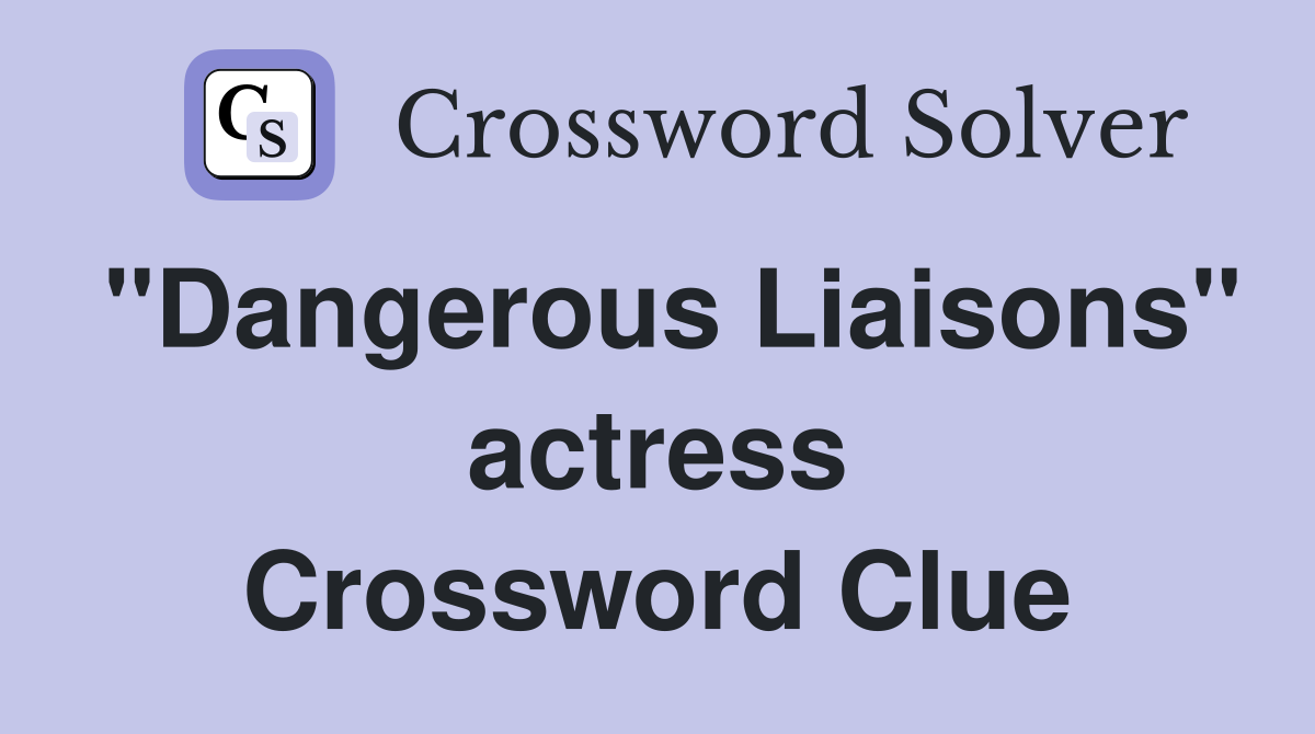 "Dangerous Liaisons" actress Crossword Clue