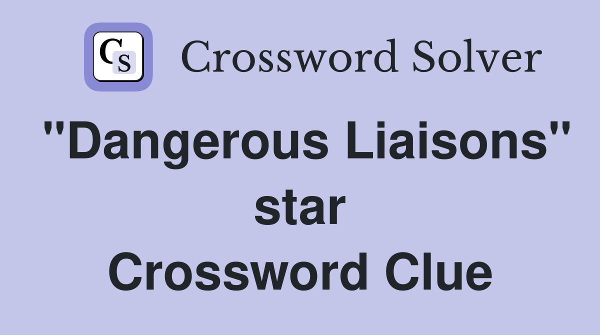 "Dangerous Liaisons" star Crossword Clue