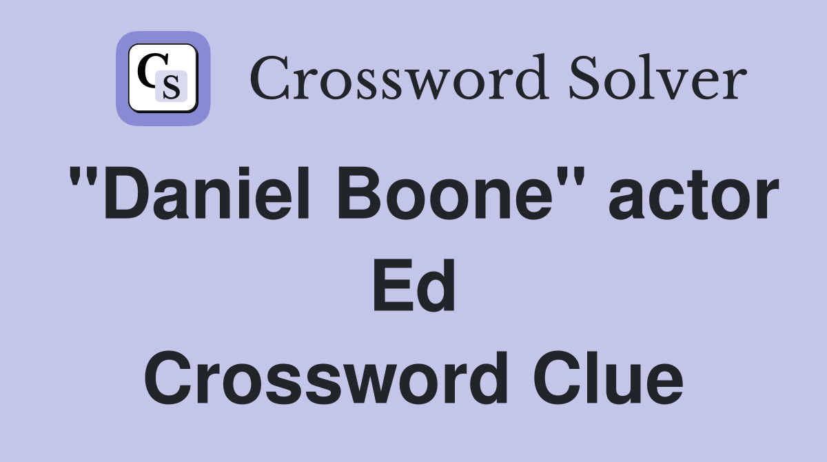 "Daniel Boone" actor Ed Crossword Clue