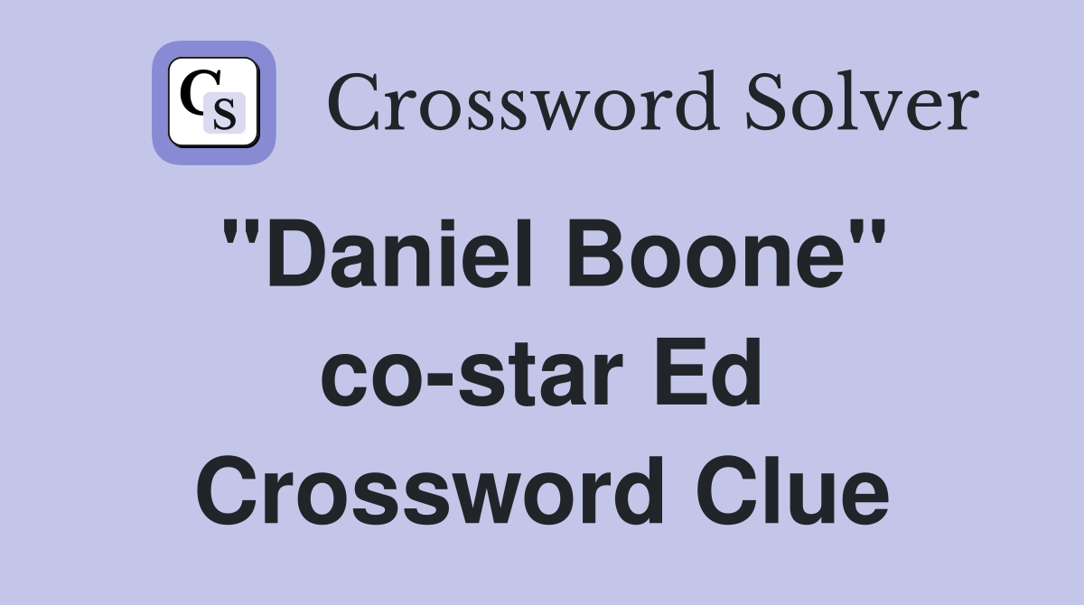 "Daniel Boone" co-star Ed Crossword Clue