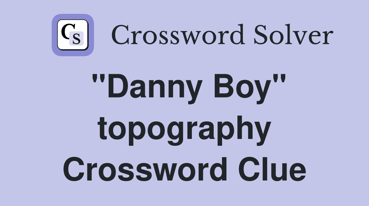 "Danny Boy" topography Crossword Clue