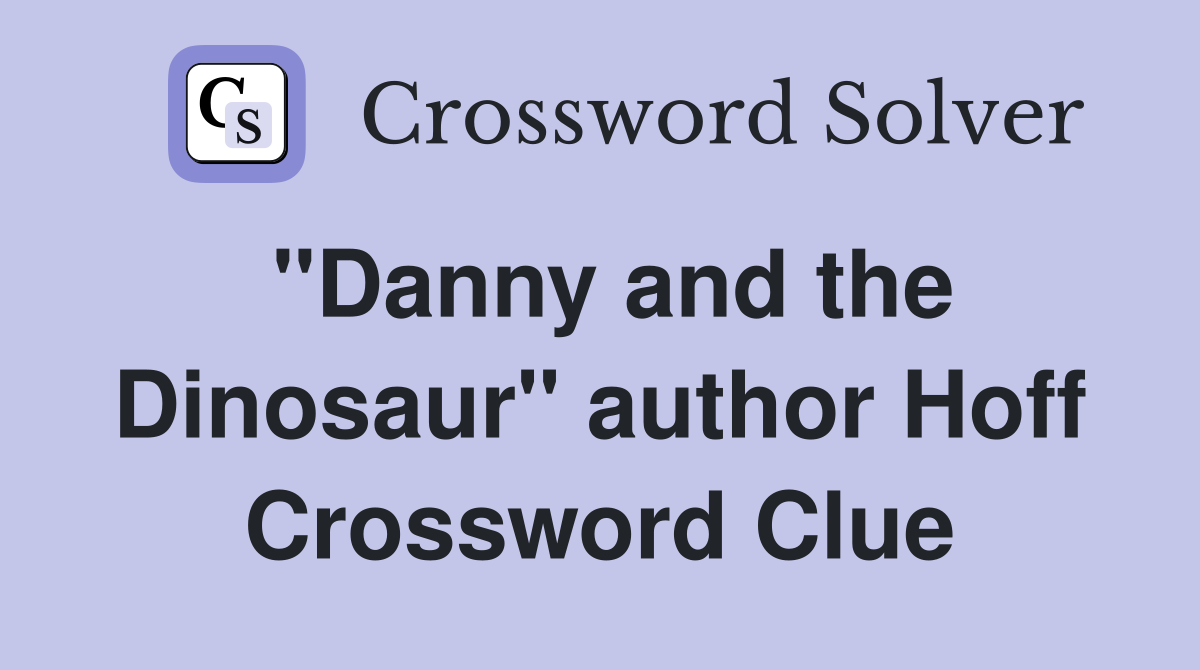 "Danny and the Dinosaur" author Hoff Crossword Clue