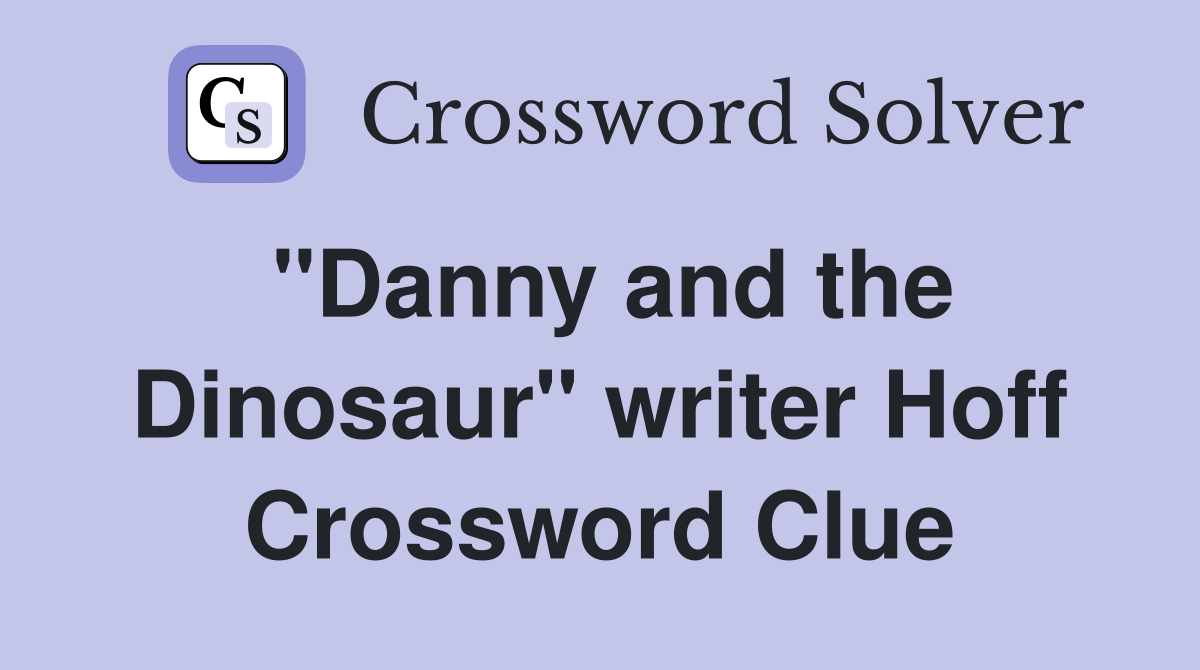 "Danny and the Dinosaur" writer Hoff Crossword Clue