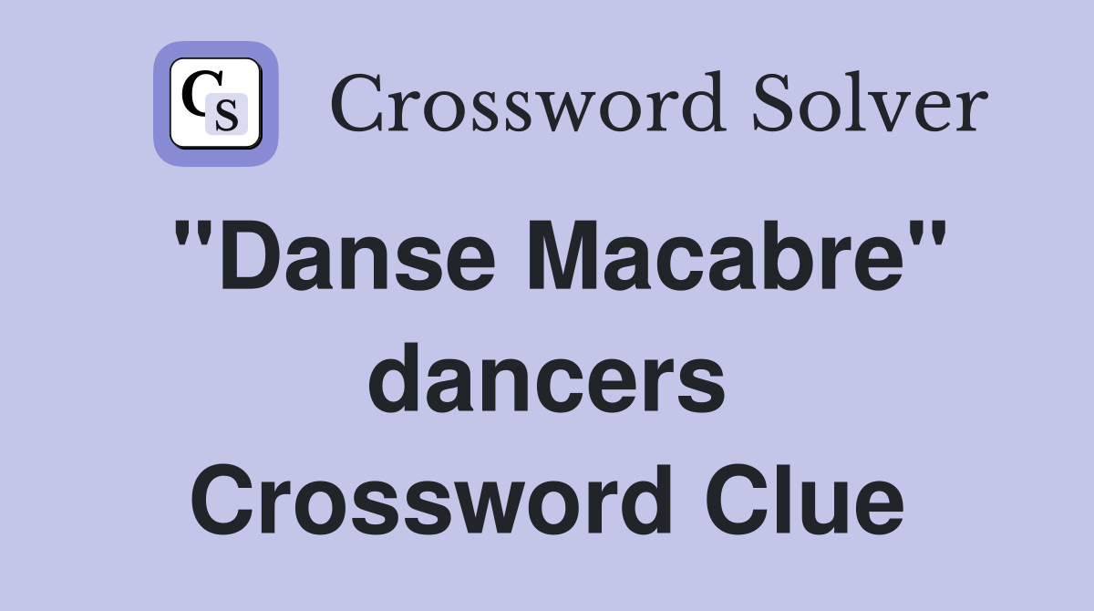 "Danse Macabre" dancers Crossword Clue