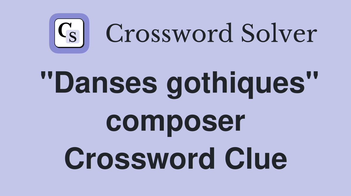 "Danses gothiques" composer Crossword Clue