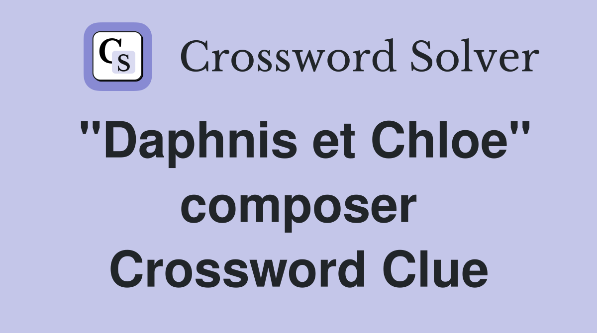 "Daphnis et Chloe" composer Crossword Clue