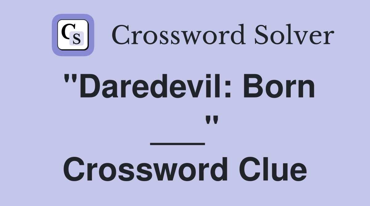 "Daredevil: Born ___" Crossword Clue
