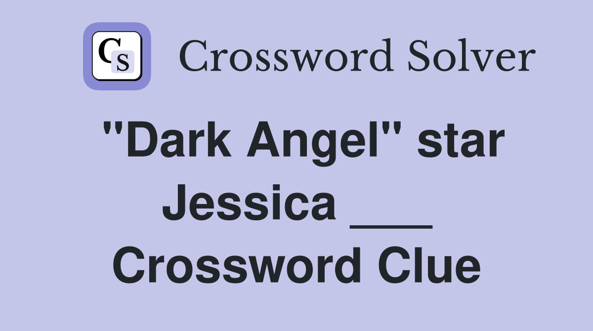"Dark Angel" star Jessica ___ Crossword Clue