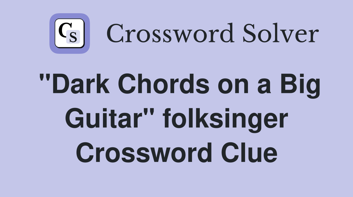 "Dark Chords on a Big Guitar" folksinger Crossword Clue