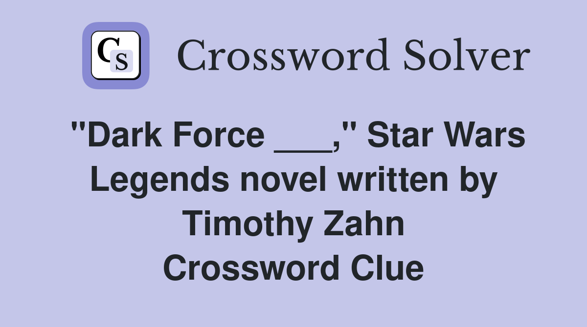 "Dark Force ___," Star Wars Legends novel written by Timothy Zahn Crossword Clue