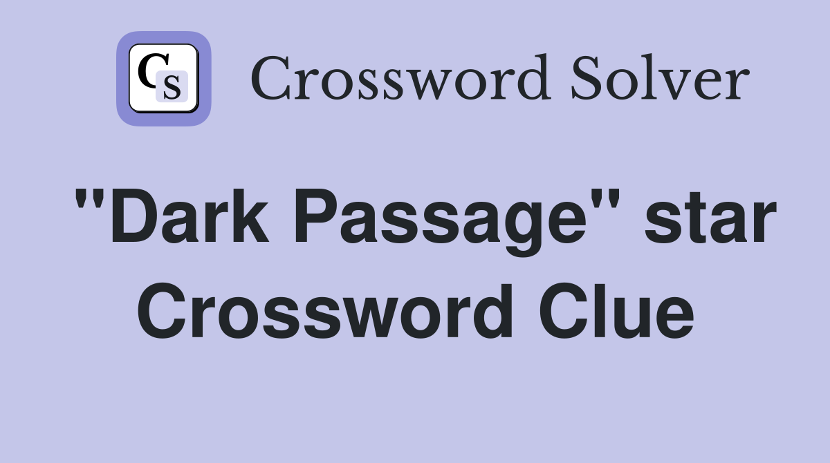 "Dark Passage" star Crossword Clue