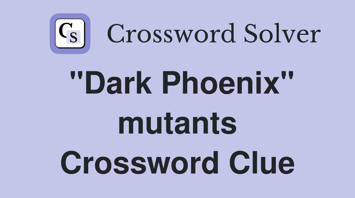 "Dark Phoenix" mutants Crossword Clue