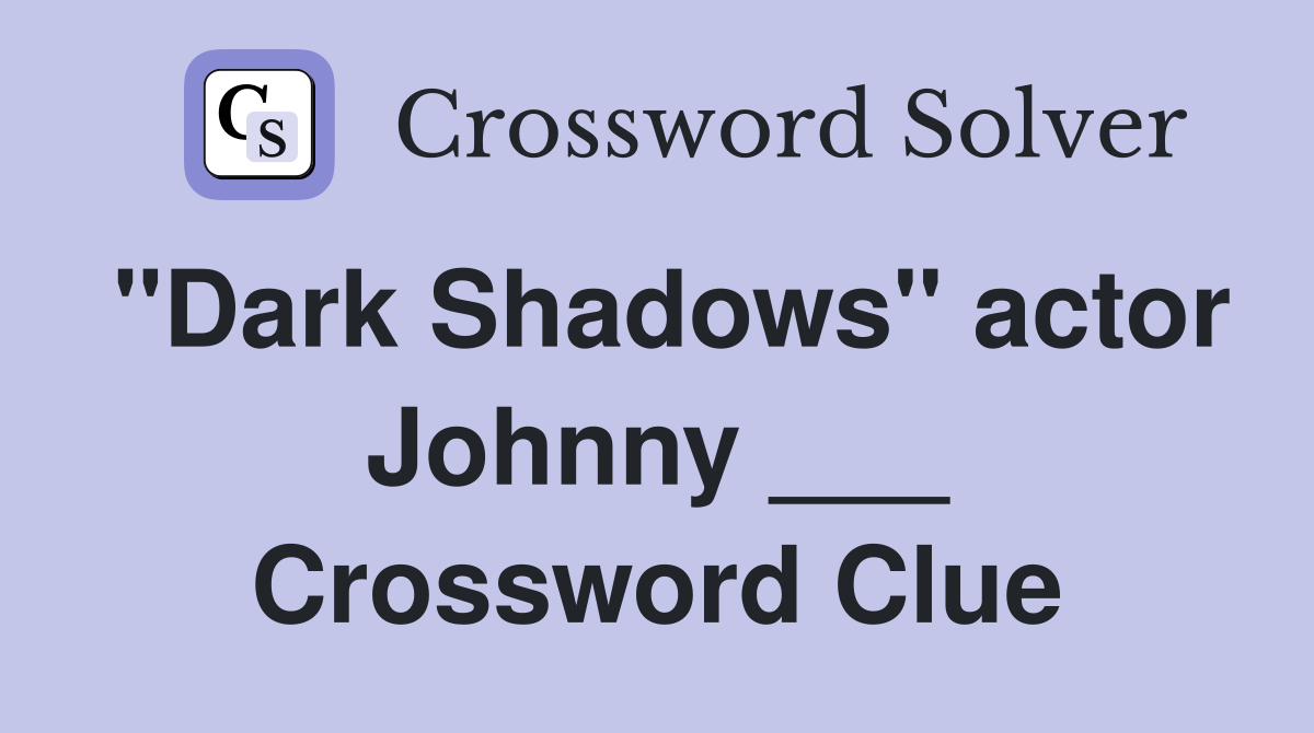 "Dark Shadows" actor Johnny ___ Crossword Clue