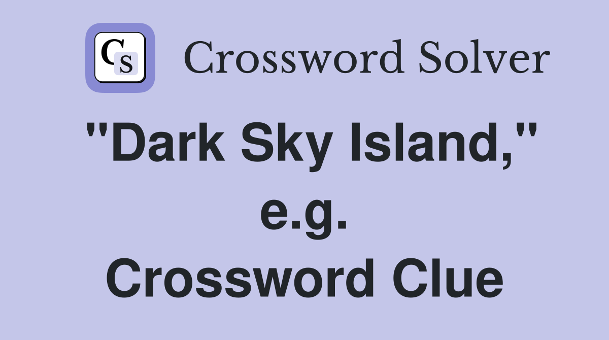"Dark Sky Island," e.g. Crossword Clue