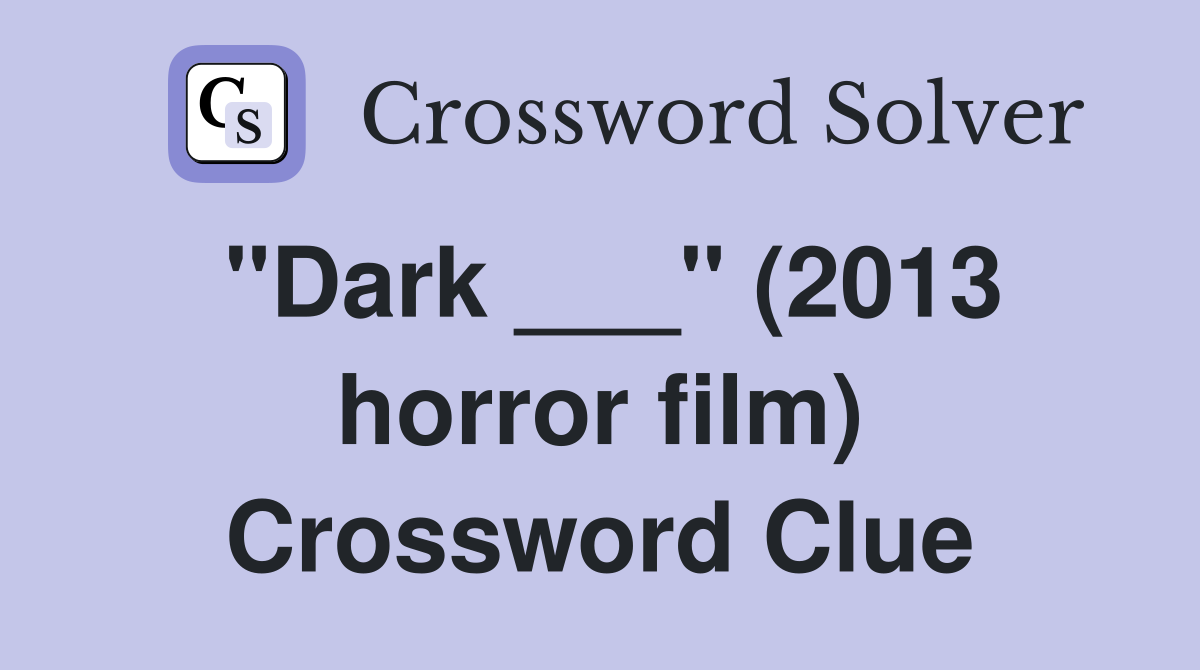 "Dark ___" (2013 horror film) Crossword Clue