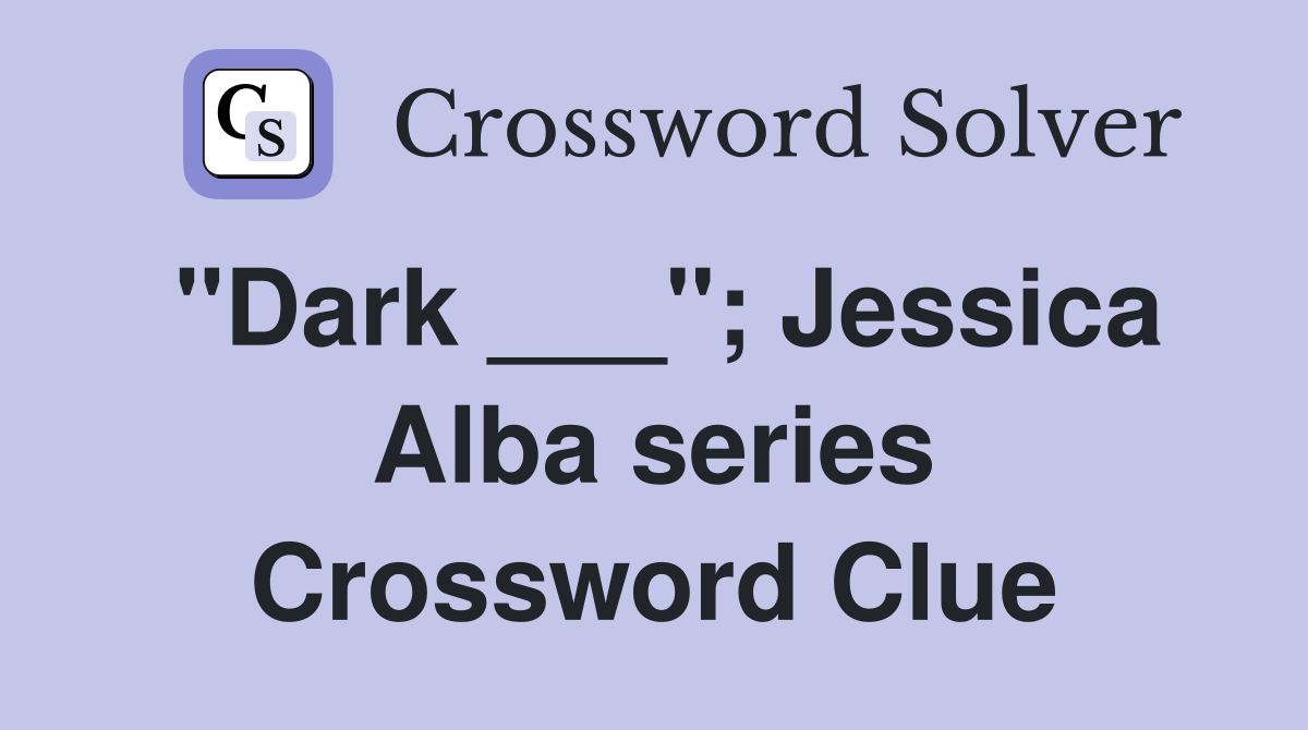 "Dark ___"; Jessica Alba series Crossword Clue