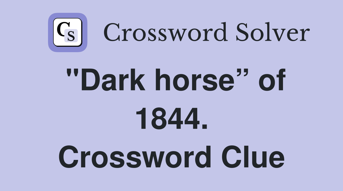 "Dark horse” of 1844. Crossword Clue