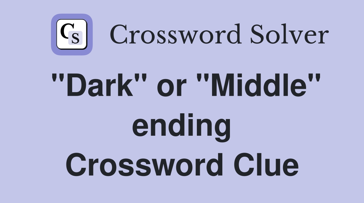 "Dark" or "Middle" ending Crossword Clue