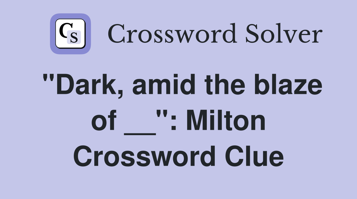"Dark, amid the blaze of __": Milton Crossword Clue