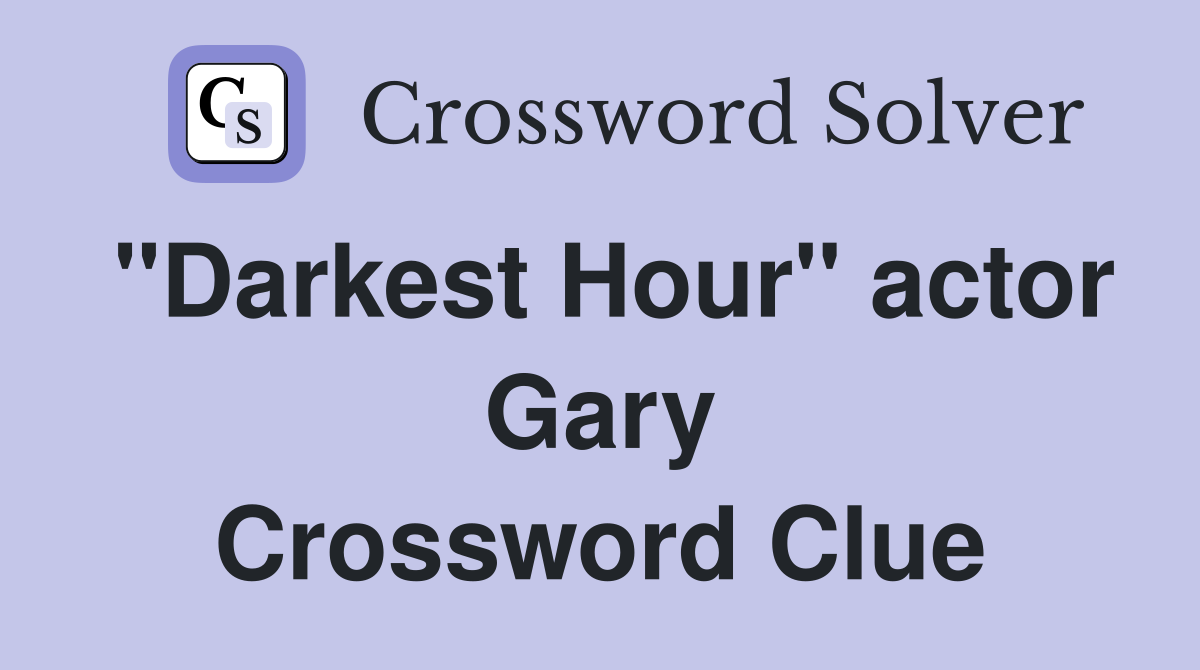 "Darkest Hour" actor Gary Crossword Clue