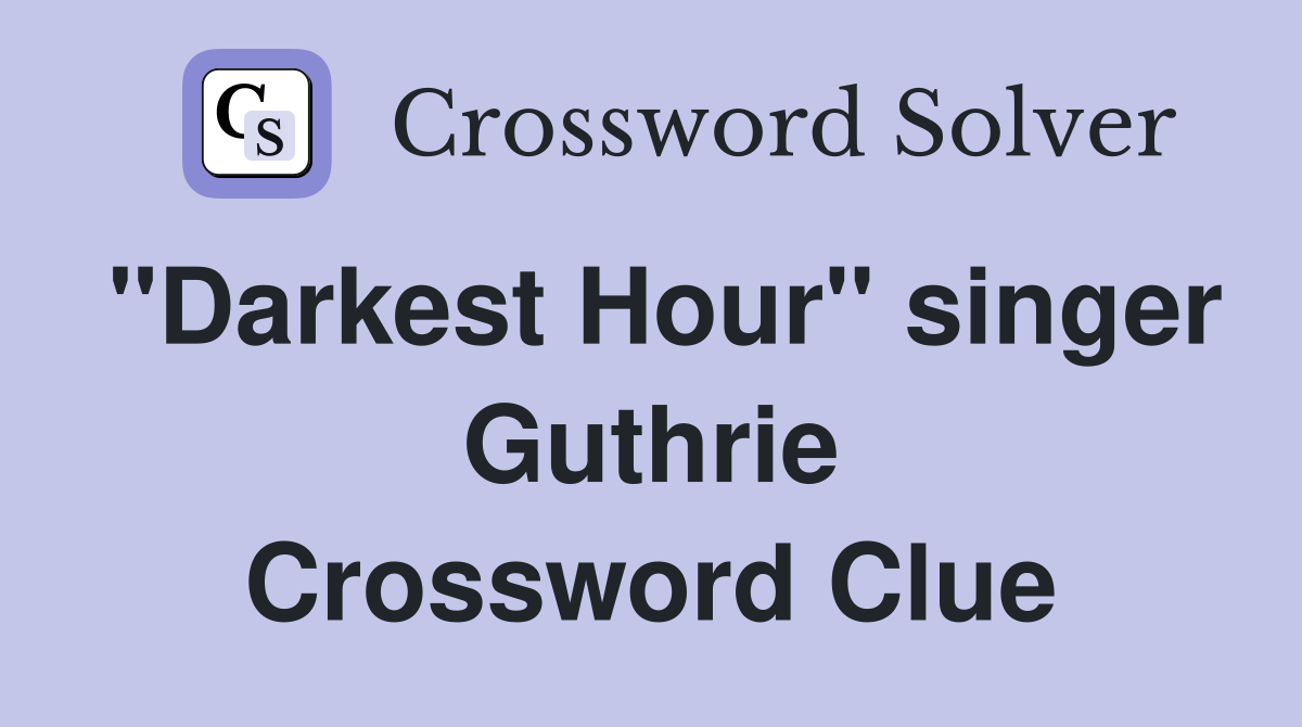 "Darkest Hour" singer Guthrie Crossword Clue