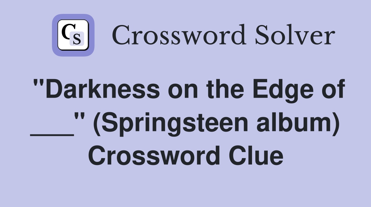 "Darkness on the Edge of ___" (Springsteen album) Crossword Clue