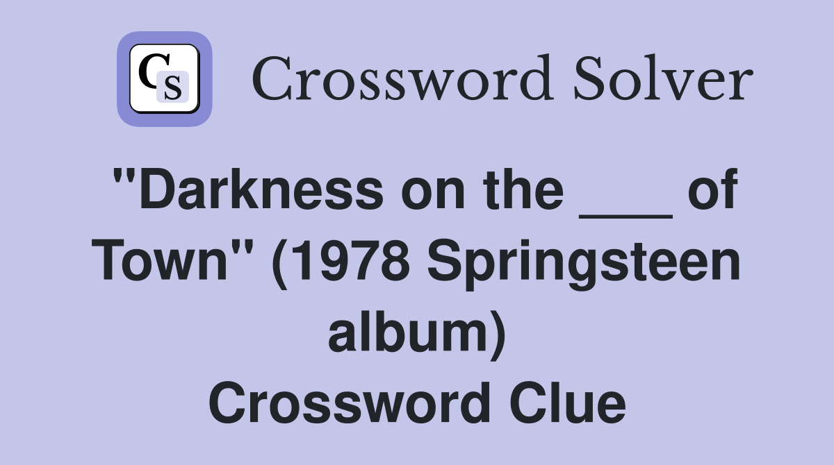 "Darkness on the ___ of Town" (1978 Springsteen album) Crossword Clue