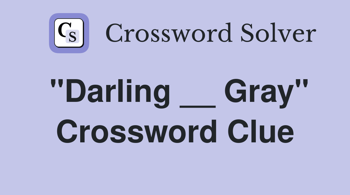 "Darling __ Gray" Crossword Clue