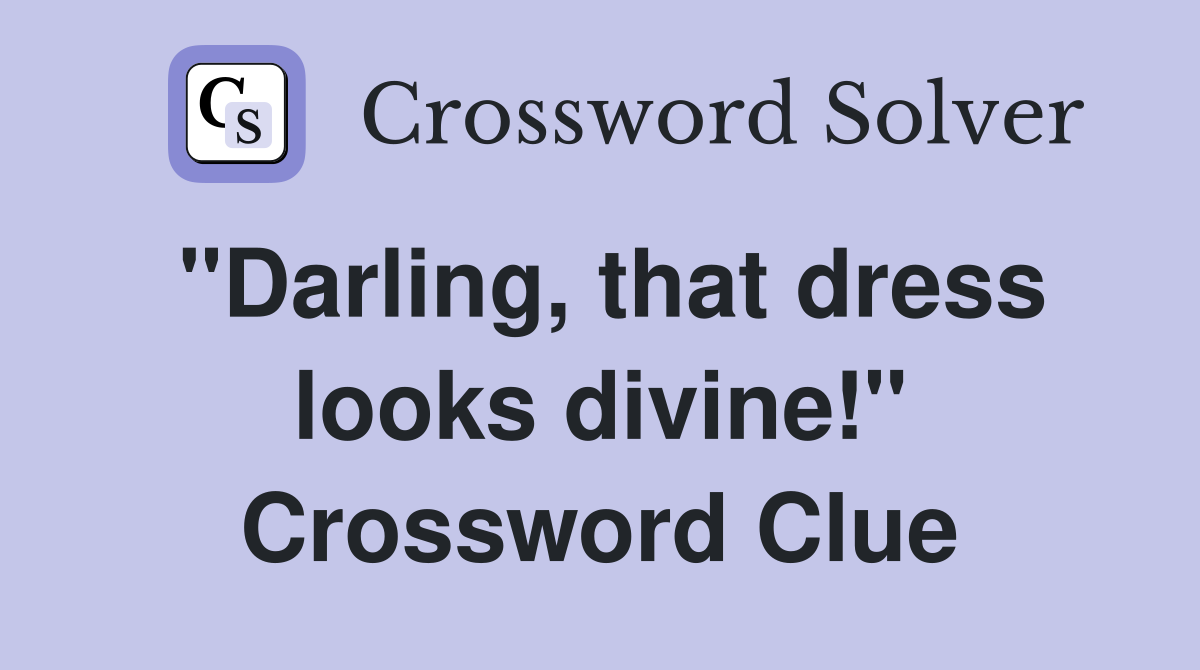 "Darling, that dress looks divine!" Crossword Clue