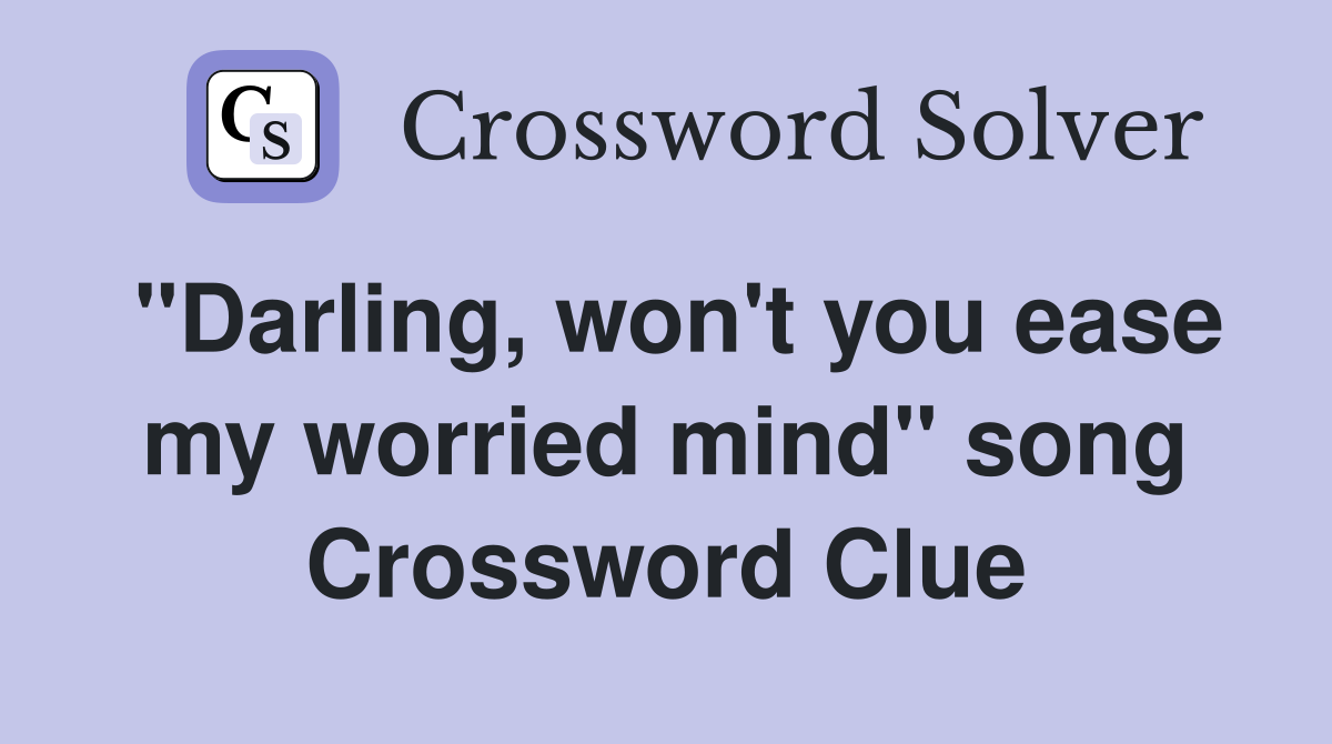 "Darling, won't you ease my worried mind" song Crossword Clue