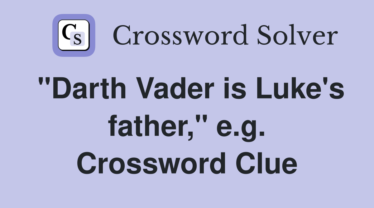 "Darth Vader is Luke's father," e.g. Crossword Clue