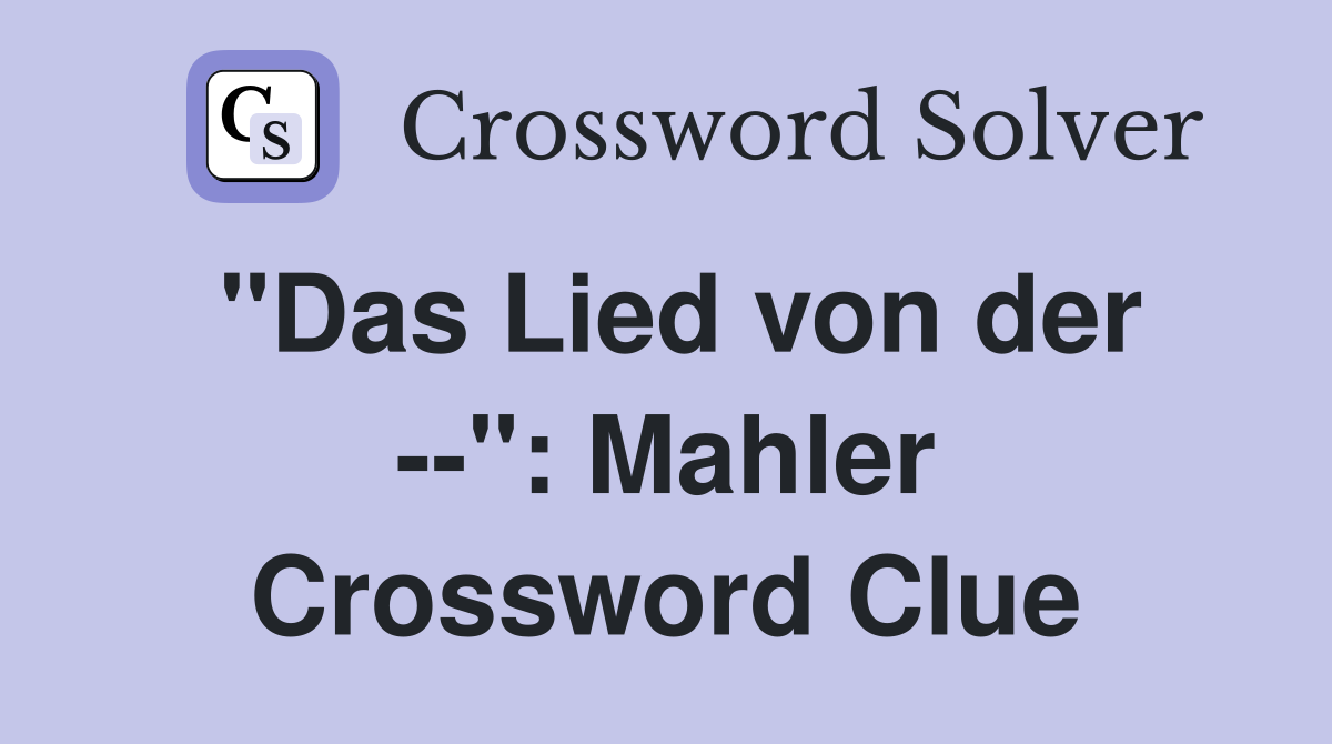 "Das Lied von der --": Mahler Crossword Clue