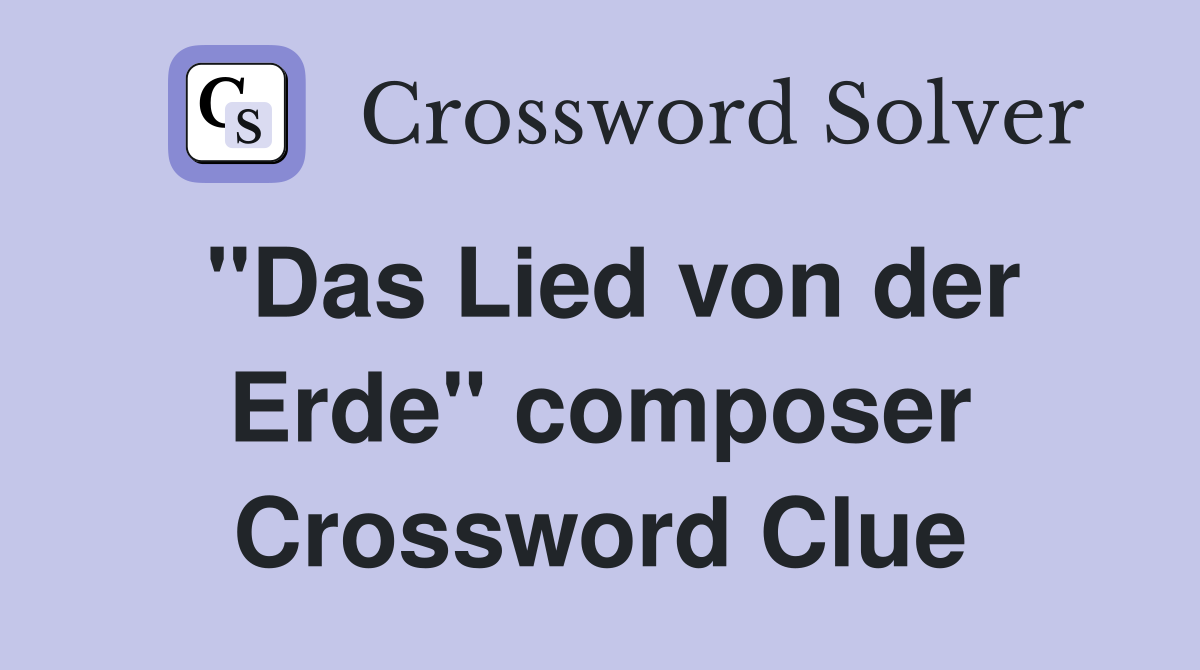 "Das Lied von der Erde" composer Crossword Clue