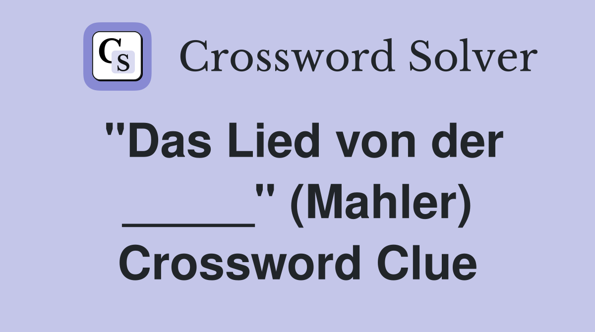 "Das Lied von der _____" (Mahler) Crossword Clue