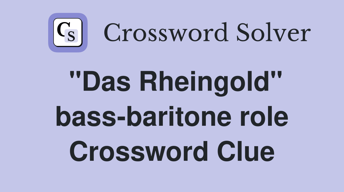 "Das Rheingold" bass-baritone role Crossword Clue