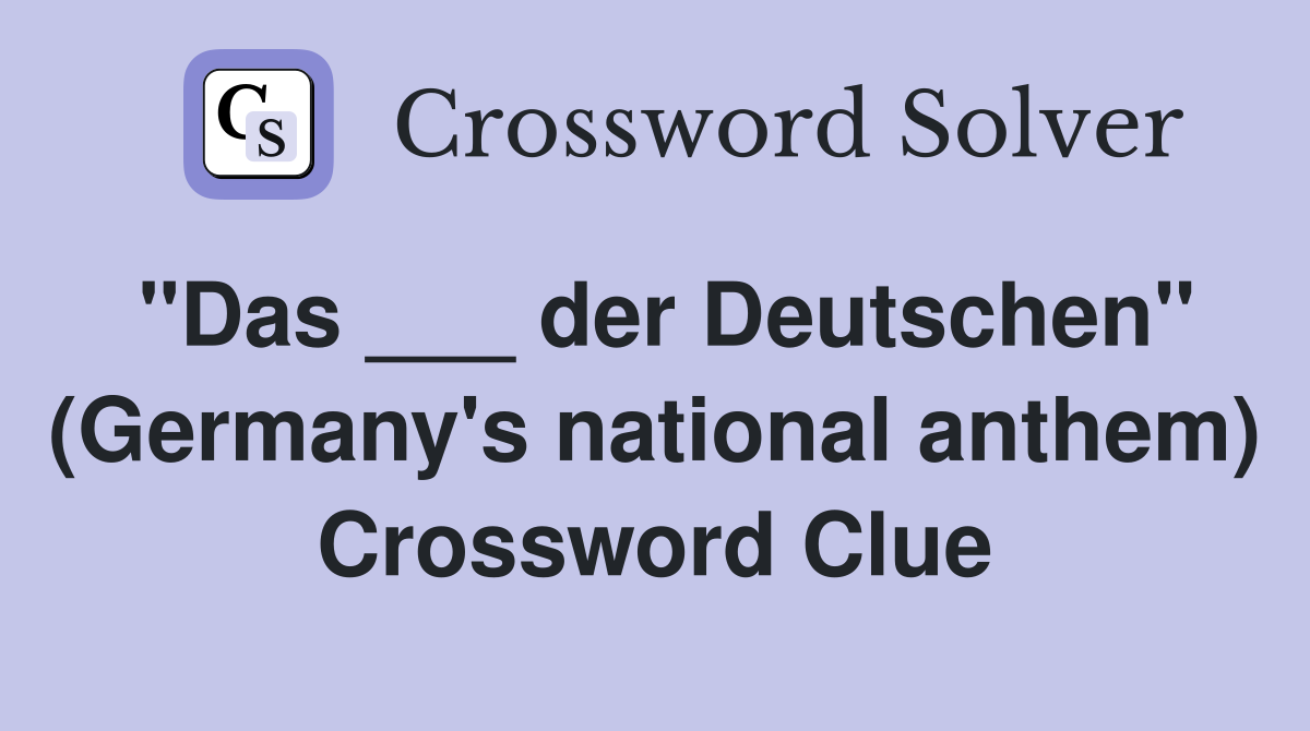 "Das ___ der Deutschen" (Germany's national anthem) Crossword Clue