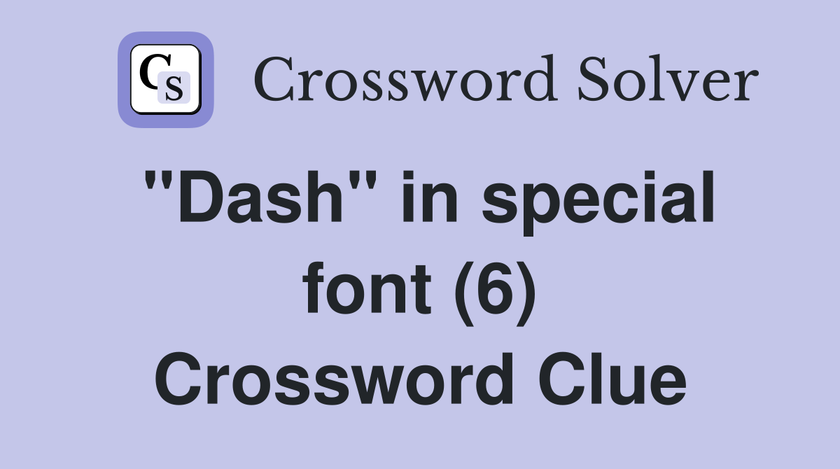 "Dash" in special font (6) Crossword Clue