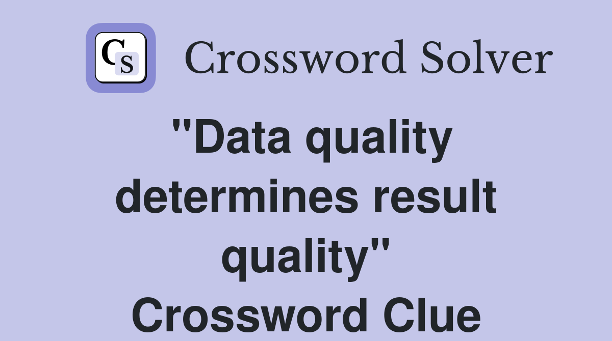 "Data quality determines result quality" Crossword Clue
